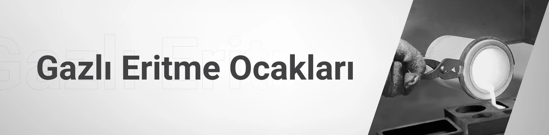 Gazlı Eritme Ocakları Gazlı Eritme Ocakları