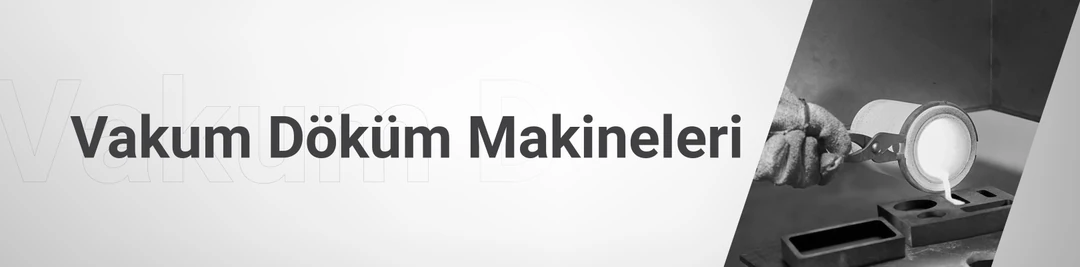 Vakum Döküm Makineleri Vakum Döküm Makineleri