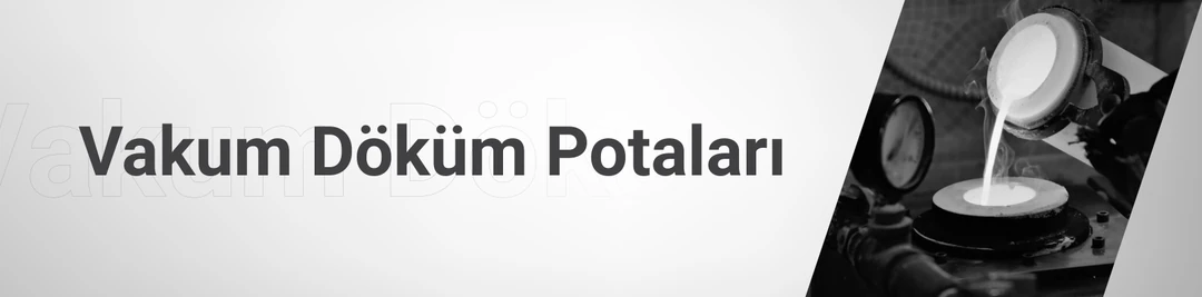 Vakum Döküm Potaları